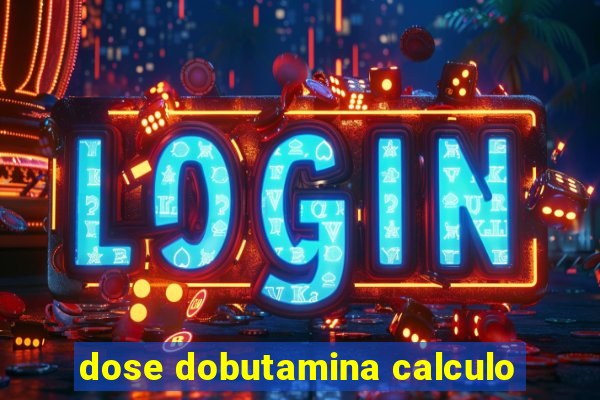 dose dobutamina calculo